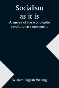 Title: Socialism as it is: a survey of the world-wide revolutionary movement, Author: William English Walling