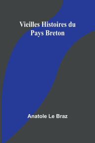 Title: Vieilles Histoires du Pays Breton, Author: Anatole Le Braz