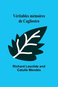 Title: Vï¿½ritables mï¿½moires de Cagliostro, Author: Richard Lesclide and Catulle Mend