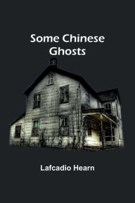 Title: Some Chinese Ghosts, Author: Lafcadio Hearn