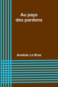 Title: Au pays des pardons, Author: Anatole Le Braz
