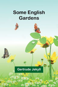 Title: Some English Gardens, Author: Gertrude Jekyll