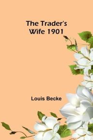 Title: The Trader's Wife 1901, Author: Louis Becke