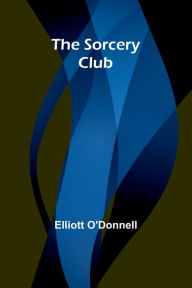 Title: The Sorcery Club, Author: Elliott O'Donnell