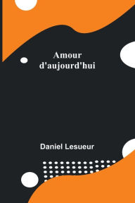 Title: Amour d'aujourd'hui, Author: Daniel Lesueur