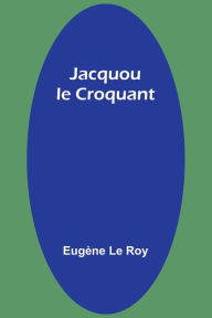 Title: Jacquou le Croquant, Author: Eugïne Le Roy