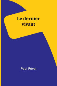 Title: Le dernier vivant, Author: Paul Feval