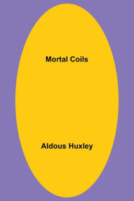 Title: Mortal Coils, Author: Aldous Huxley