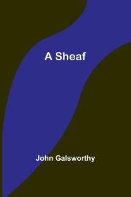Title: A Sheaf, Author: John Galsworthy