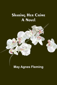 Title: Sharing Her Crime, Author: May Agnes Fleming