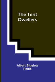 Title: The Tent Dwellers, Author: Albert Bigelow Paine