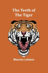 Title: The Teeth of the Tiger, Author: Maurice LeBlanc