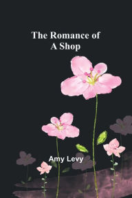 Title: The Romance of a Shop, Author: Amy Levy