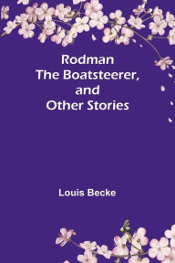 Title: Rodman the Boatsteerer, and Other Stories, Author: Louis Becke