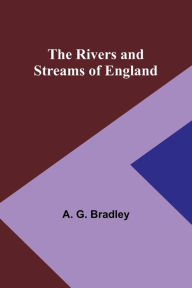 Title: The Rivers and Streams of England, Author: A. G. Bradley