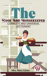 Title: The Cook And Housekeeper complete and Universal Dictionary, Author: Mary Eaton