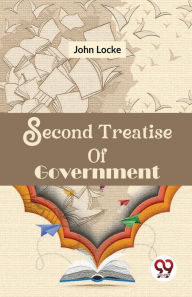 Title: Second Treatise Of Government, Author: John Locke
