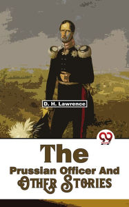 Title: The Prussian Officer And Other Stories, Author: D. H. Lawrence