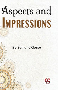 Title: Aspects And Impressions, Author: Edmund Gosse