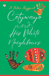 Title: Cetywayo and His White Neighbours, Author: H. Rider Haggard
