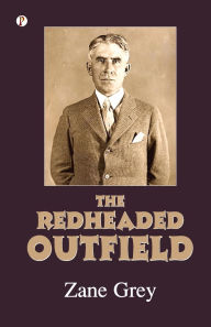 Title: The Redheaded Outfield and Other Baseball Stories, Author: Zane Grey