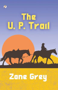 Title: The U. P. Trail, Author: Zane Grey