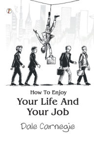 Title: How To Enjoy Your Life And Your Job, Author: Carnegie