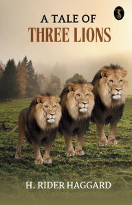 Title: A Tale Of Three Lions, Author: H. Rider Haggard
