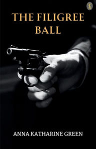 Title: The Filigree Ball, Author: Anna Katharine Green