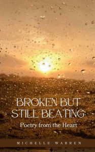 Title: Broken but Still Beating: Poetry from the Heart, Author: Michelle Warren
