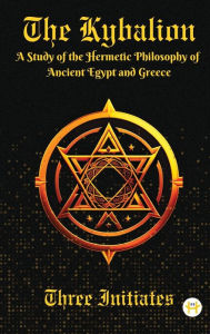 Title: The Kybalion: A Study of the Hermetic Philosophy of Ancient Egypt and Greece, Author: Three Initiates
