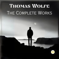 Title: Thomas Wolfe: The Complete Works, Author: Thomas Wolfe