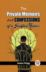 Title: The Private Memoirs And Confessions Of A Justified Sinner, Author: James Hogg