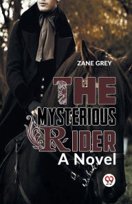 Title: The Mysterious Rider a novel, Author: Zane Grey