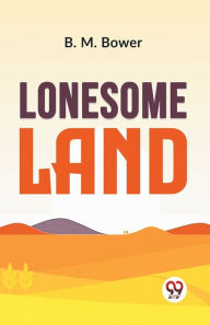 Title: Lonesome Land, Author: B. M. Bower