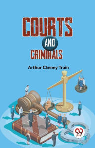 Title: Courts And Criminals, Author: Arthur Train