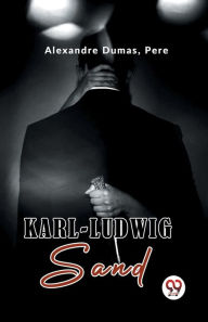 Title: Karl-Ludwig Sand, Author: Alexandre Dumas