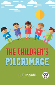 Title: The Children'S Pilgrimage, Author: L T Meade