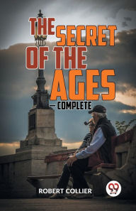 Title: THE SECRET OF THE AGES - COMPLETE, Author: Robert Collier