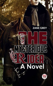 Title: The Mysterious Rider a novel, Author: Zane Grey