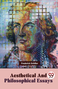 Title: Aesthetical And Philosophical Essays, Author: Frederick Schiller