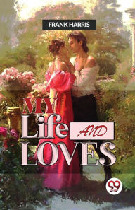 Title: My Life And Loves, Author: Frank Harris