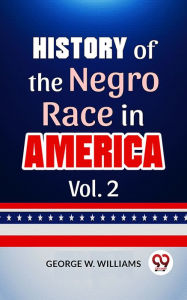 Title: History Of The Negro Race In America Vol. 2, Author: George W. Williams