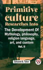 Primitive Culture Researches Into The Development Of Mythology, Philosophy, Religion Language, Art, And Custom Vol. ii