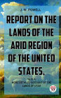 Report On The Lands Of The Arid Region Of The United States, With A More Detailed Account Of The Lands Of Utah