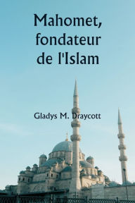 Title: Mahomet, fondateur de l'Islam, Author: Gladys M Draycott