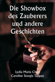 Title: Die Showbox des Zauberers und andere Geschichten, Author: Lydia Maria Child