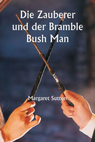 Title: Die Zauberer und der Bramble Bush Man, Author: Margaret Sutton