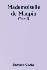 Title: Mademoiselle de Maupin ( Tome 2), Author: Thïophile Gautier
