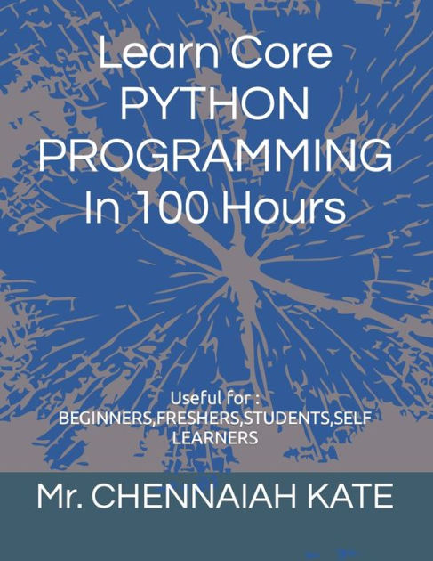 Learn Core PYTHON PROGRAMMING In 100 Hours By CHENNAIAH KATE, Paperback ...